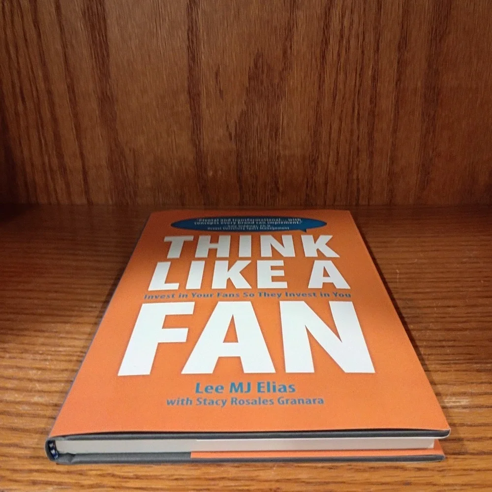 Think Like a Fan: Invest in Your Fans So They Invest in You by Lee MJ Elias
